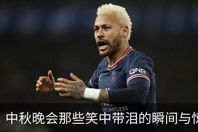 中秋晚会那些笑中带泪的瞬间与惊喜大揭秘！