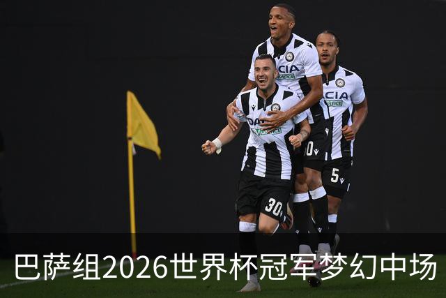 巴萨组2026世界杯冠军梦幻中场 15王牌角逐首发11人