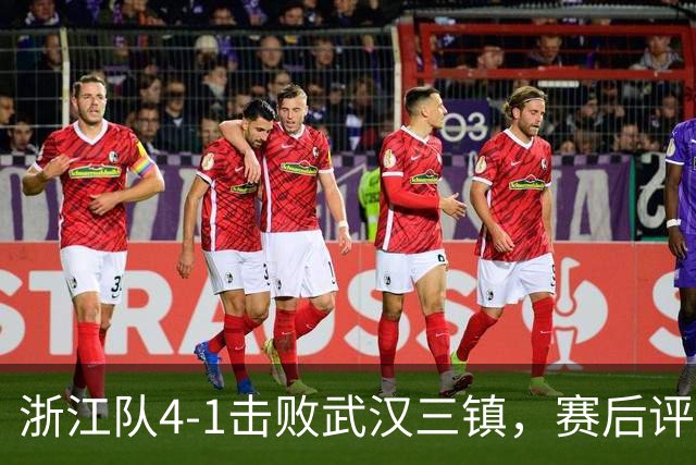 浙江队4-1击败武汉三镇，赛后评分和积分榜一览