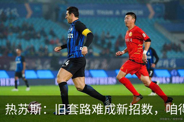 热苏斯：旧套路难成新招数，咱得再磨合磨合！